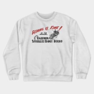 Fishing Is Fine! At The Annual Baldwin Co. Speckled Trout Rodeo Crewneck Sweatshirt